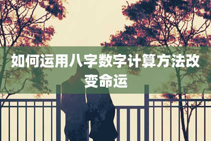 如何运用八字数字计算方法改变命运