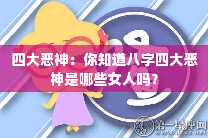四大恶神：你知道八字四大恶神是哪些女人吗？