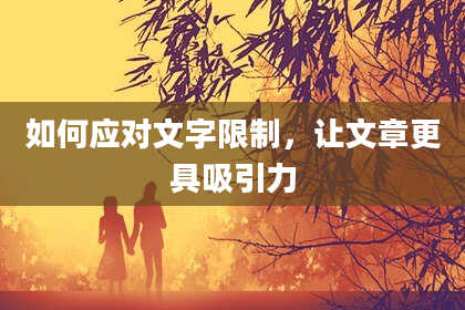 如何应对文字限制，让文章更具吸引力
