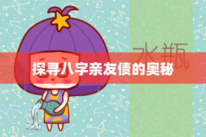 探寻八字亲友债的奥秘