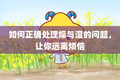 如何正确处理燥与湿的问题，让你远离烦恼