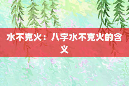 水不克火：八字水不克火的含义
