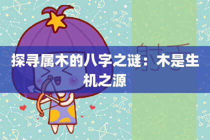 探寻属木的八字之谜：木是生机之源