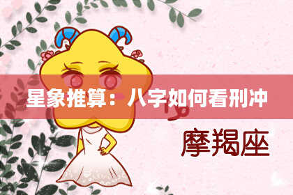 星象推算：八字如何看刑冲