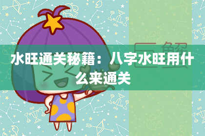 水旺通关秘籍：八字水旺用什么来通关