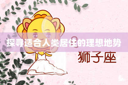 探寻适合人类居住的理想地势