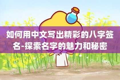 如何用中文写出精彩的八字签名-探索名字的魅力和秘密