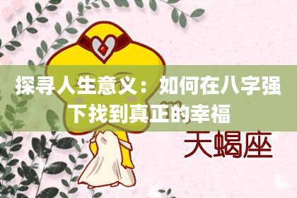 探寻人生意义：如何在八字强下找到真正的幸福