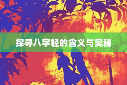 探寻八字轻的含义与奥秘