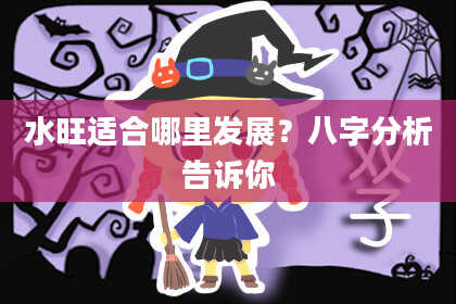 水旺适合哪里发展？八字分析告诉你