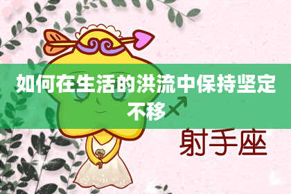如何在生活的洪流中保持坚定不移