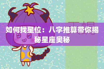如何找星位：八字推算带你揭秘星座奥秘