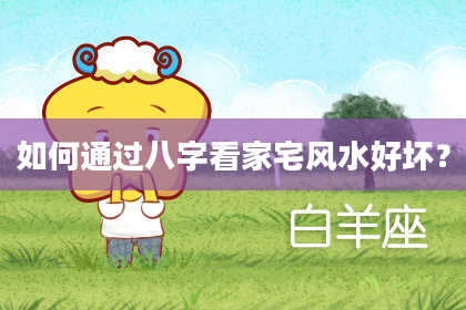 如何通过八字看家宅风水好坏?