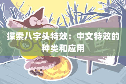 探索八字头特效：中文特效的种类和应用