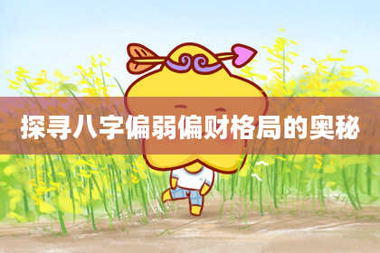 探寻八字偏弱偏财格局的奥秘