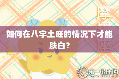 如何在八字土旺的情况下才能肤白？