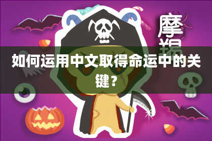 如何运用中文取得命运中的关键？