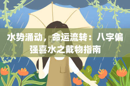 水势涌动，命运流转：八字偏强喜水之戴物指南