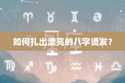 如何扎出漂亮的八字烫发？