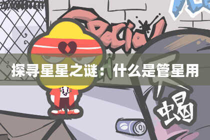 探寻星星之谜：什么是管星用