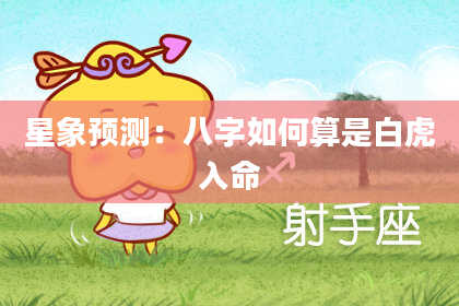 星象预测：八字如何算是白虎入命