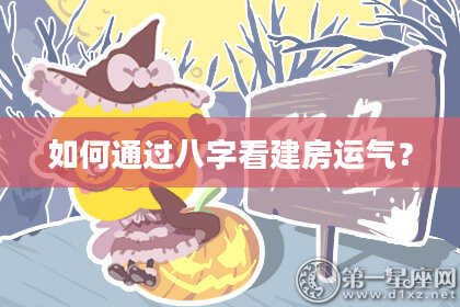 如何通过八字看建房运气?