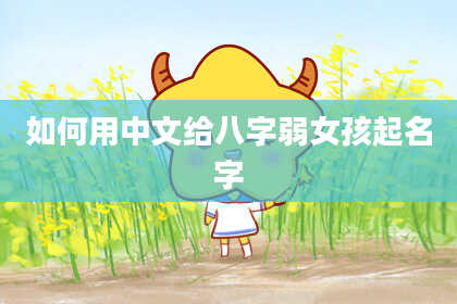如何用中文给八字弱女孩起名字