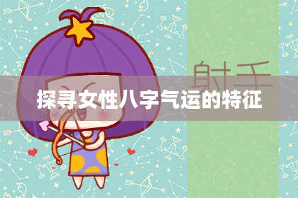 探寻女性八字气运的特征