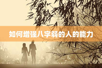 如何增强八字弱的人的能力