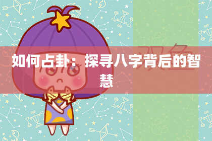 如何占卦：探寻八字背后的智慧
