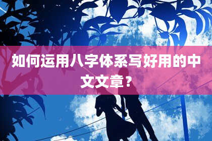 如何运用八字体系写好用的中文文章？