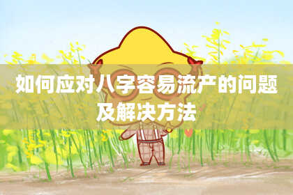 如何应对八字容易流产的问题及解决方法