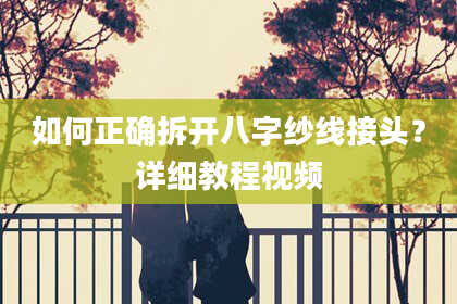 如何正确拆开八字纱线接头？详细教程视频