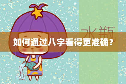 如何通过八字看得更准确?