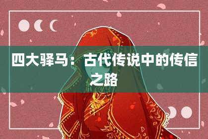 四大驿马：古代传说中的传信之路