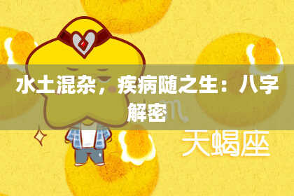 水土混杂，疾病随之生：八字解密