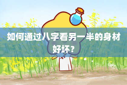 如何通过八字看另一半的身材好坏?