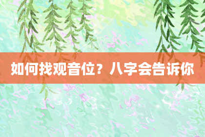 如何找观音位？八字会告诉你