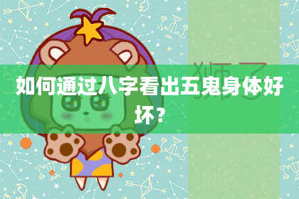 如何通过八字看出五鬼身体好坏?