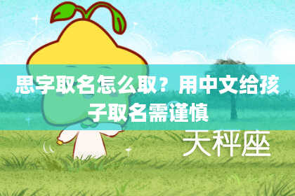 思字取名怎么取？用中文给孩子取名需谨慎