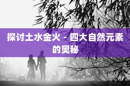 探讨土水金火-四大自然元素的奥秘