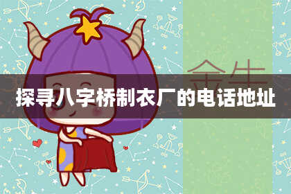 探寻八字桥制衣厂的电话地址