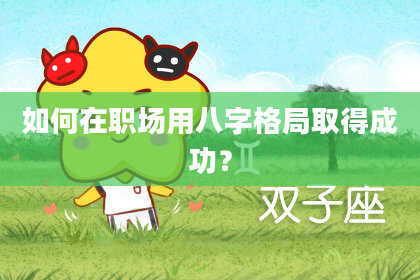 如何在职场用八字格局取得成功？
