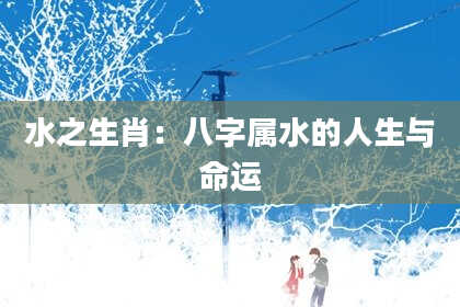 水之生肖：八字属水的人生与命运