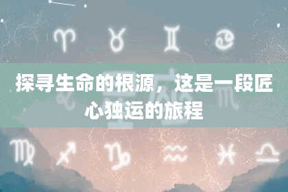 探寻生命的根源，这是一段匠心独运的旅程