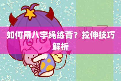 如何用八字绳练背？拉伸技巧解析