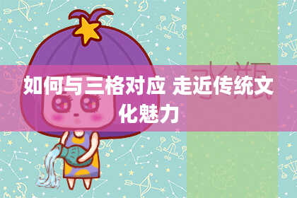 如何与三格对应 走近传统文化魅力