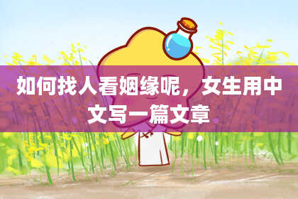如何找人看姻缘呢，女生用中文写一篇文章