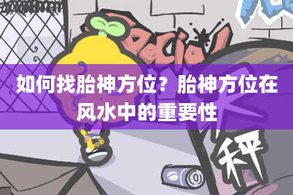 如何找胎神方位？胎神方位在风水中的重要性