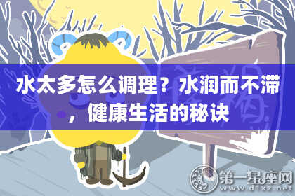 水太多怎么调理？水润而不滞，健康生活的秘诀